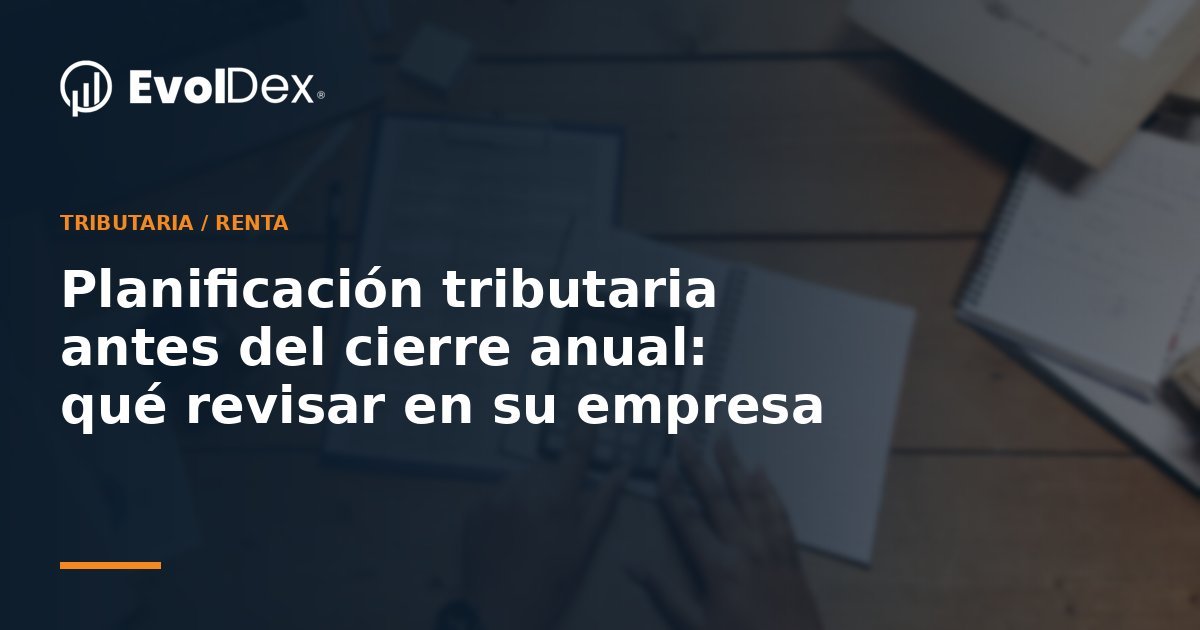 Revisión de balance y planificación tributaria de empresa en Chile